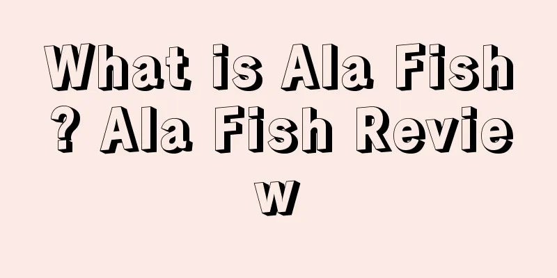 What is Ala Fish? Ala Fish Review