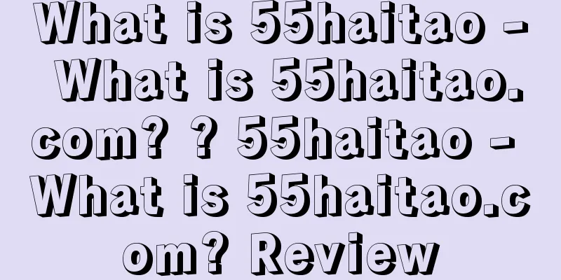 What is 55haitao - What is 55haitao.com? ? 55haitao - What is 55haitao.com? Review