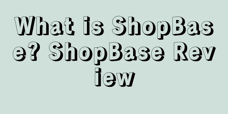 What is ShopBase? ShopBase Review
