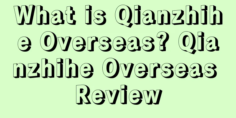 What is Qianzhihe Overseas? Qianzhihe Overseas Review