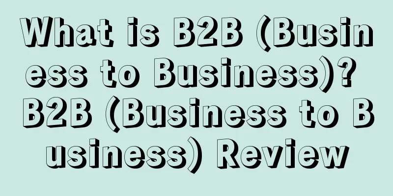 What is B2B (Business to Business)? B2B (Business to Business) Review