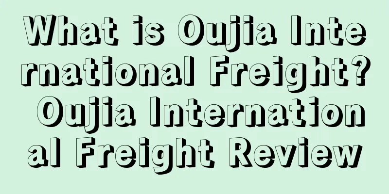 What is Oujia International Freight? Oujia International Freight Review