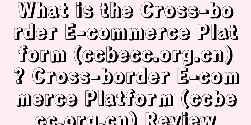 What is the Cross-border E-commerce Platform (ccbecc.org.cn)? Cross-border E-commerce Platform (ccbecc.org.cn) Review