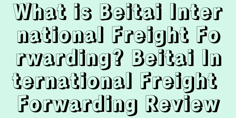 What is Beitai International Freight Forwarding? Beitai International Freight Forwarding Review