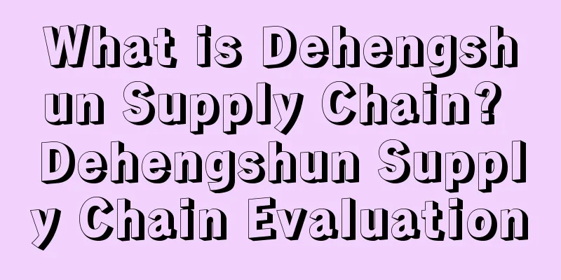 What is Dehengshun Supply Chain? Dehengshun Supply Chain Evaluation
