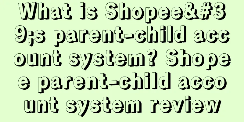 What is Shopee's parent-child account system? Shopee parent-child account system review