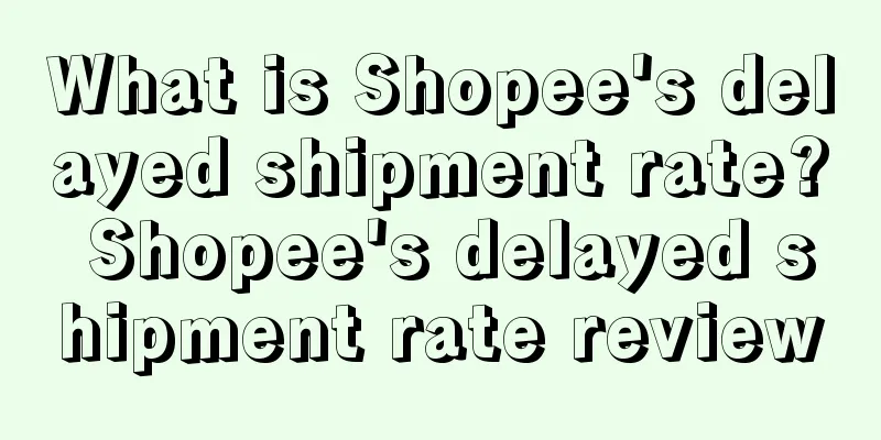 What is Shopee's delayed shipment rate? Shopee's delayed shipment rate review