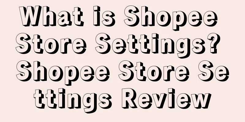 What is Shopee Store Settings? Shopee Store Settings Review