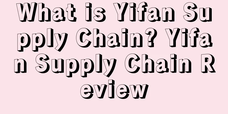 What is Yifan Supply Chain? Yifan Supply Chain Review
