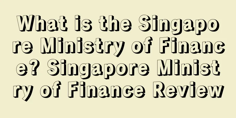 What is the Singapore Ministry of Finance? Singapore Ministry of Finance Review