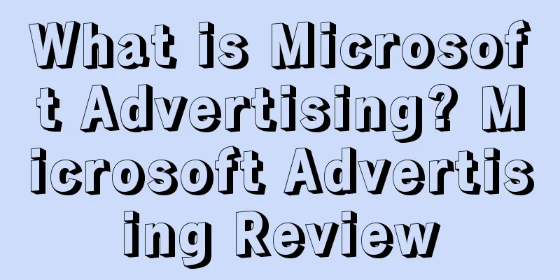 What is Microsoft Advertising? Microsoft Advertising Review