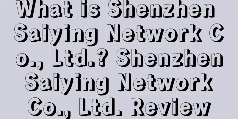 What is Shenzhen Saiying Network Co., Ltd.? Shenzhen Saiying Network Co., Ltd. Review