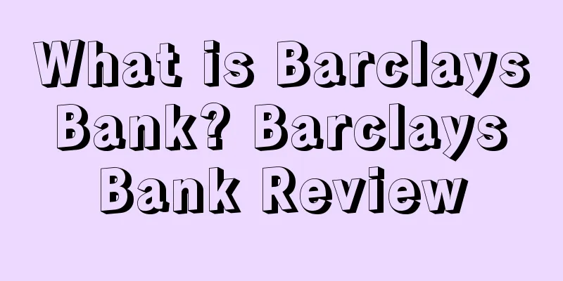 What is Barclays Bank? Barclays Bank Review