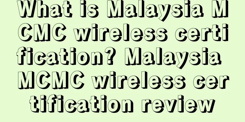 What is Malaysia MCMC wireless certification? Malaysia MCMC wireless certification review