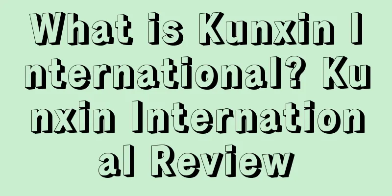 What is Kunxin International? Kunxin International Review