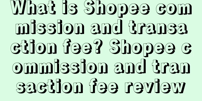 What is Shopee commission and transaction fee? Shopee commission and transaction fee review
