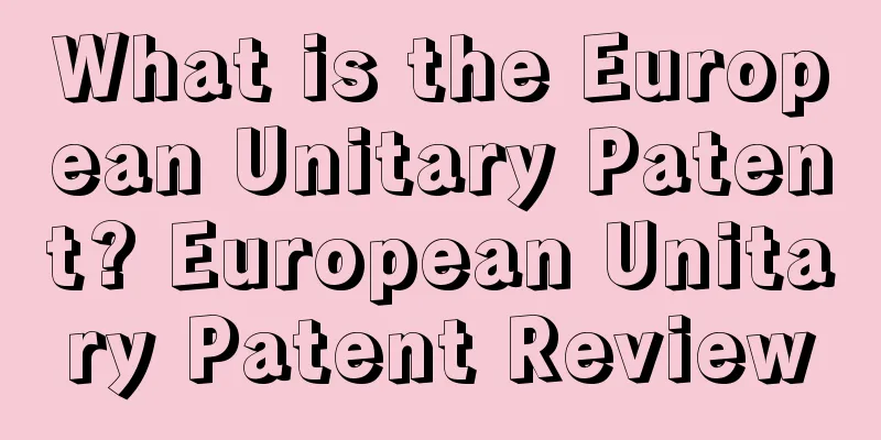 What is the European Unitary Patent? European Unitary Patent Review