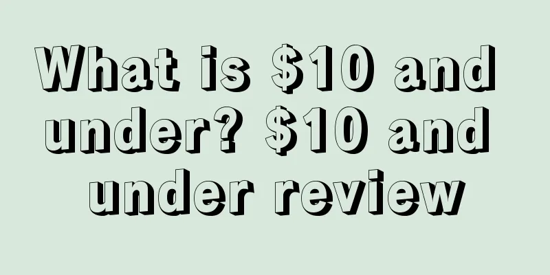 What is $10 and under? $10 and under review