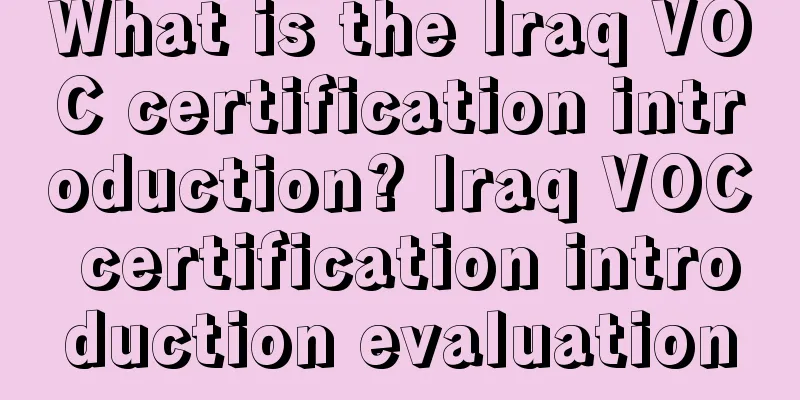 What is the Iraq VOC certification introduction? Iraq VOC certification introduction evaluation