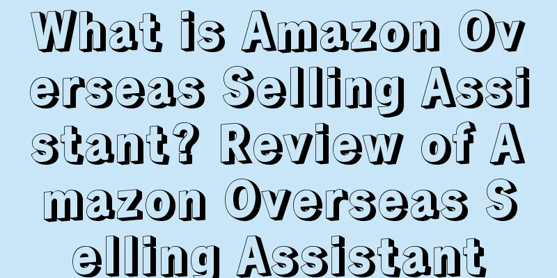 What is Amazon Overseas Selling Assistant? Review of Amazon Overseas Selling Assistant