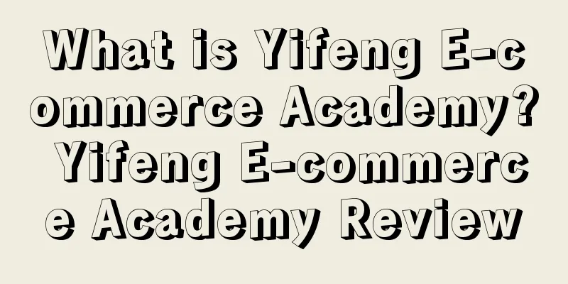 What is Yifeng E-commerce Academy? Yifeng E-commerce Academy Review