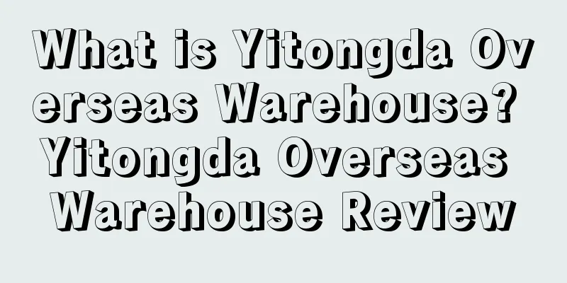 What is Yitongda Overseas Warehouse? Yitongda Overseas Warehouse Review