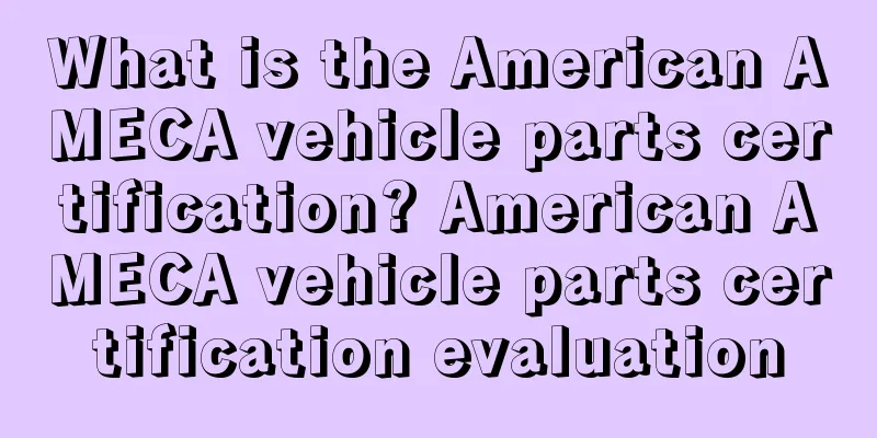 What is the American AMECA vehicle parts certification? American AMECA vehicle parts certification evaluation