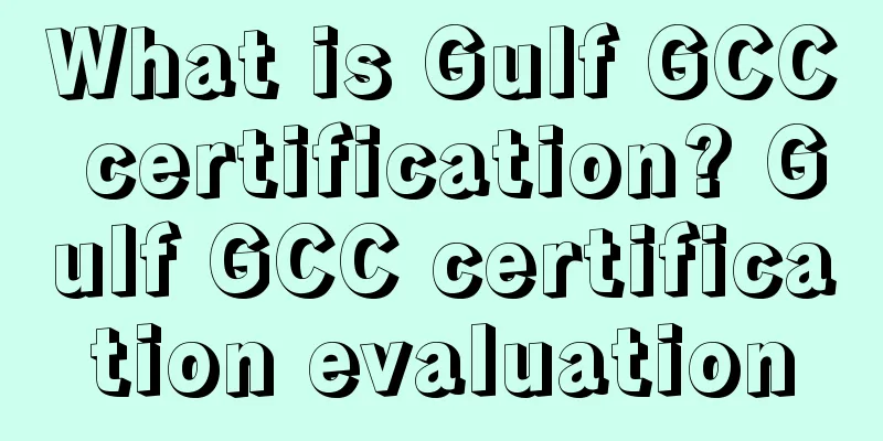 What is Gulf GCC certification? Gulf GCC certification evaluation