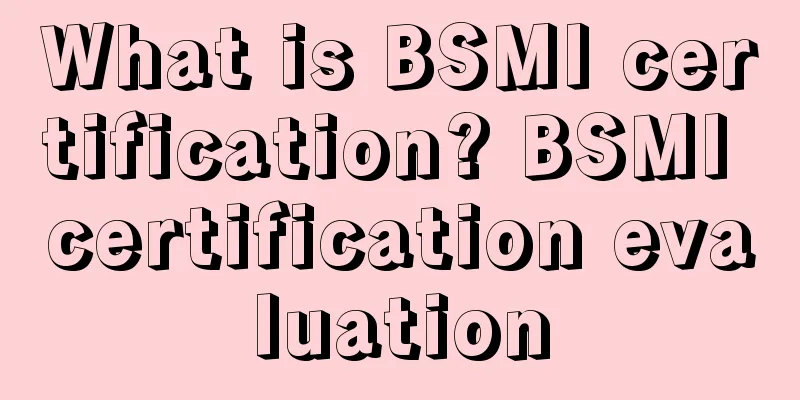 What is BSMI certification? BSMI certification evaluation