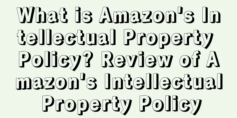 What is Amazon's Intellectual Property Policy? Review of Amazon's Intellectual Property Policy