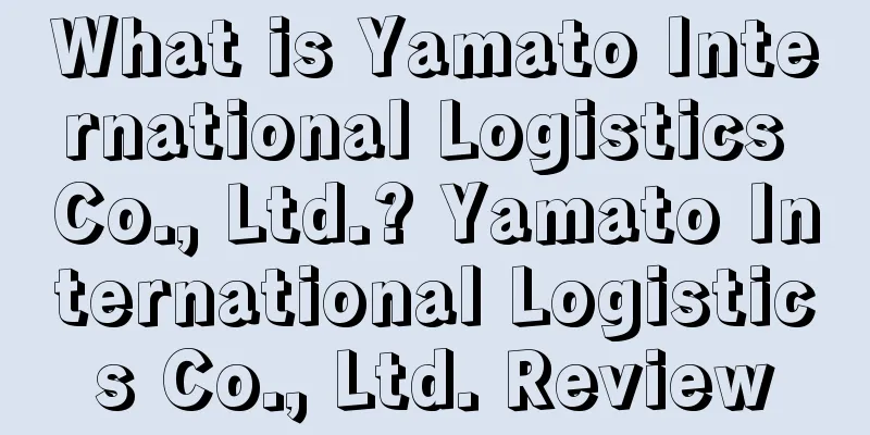 What is Yamato International Logistics Co., Ltd.? Yamato International Logistics Co., Ltd. Review