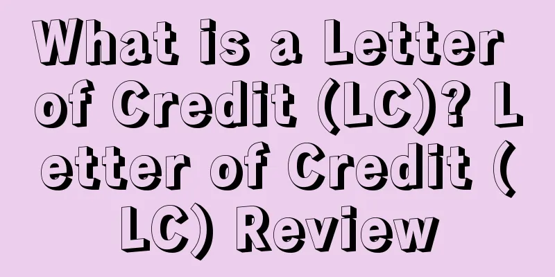What is a Letter of Credit (LC)? Letter of Credit (LC) Review