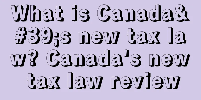 What is Canada's new tax law? Canada's new tax law review
