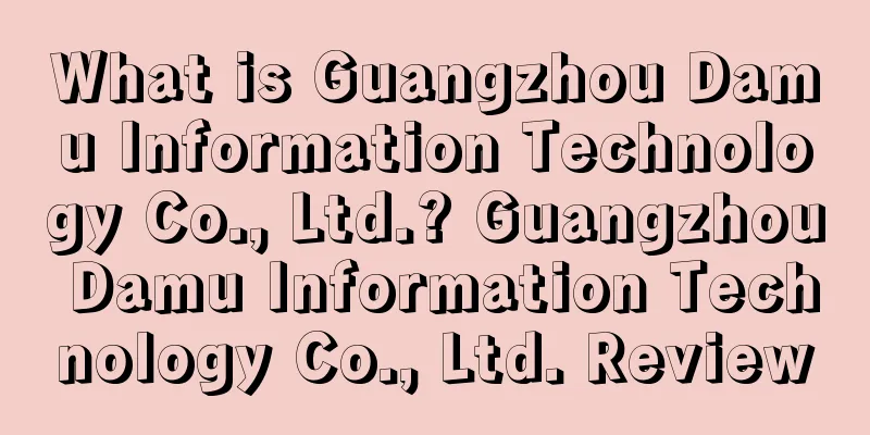 What is Guangzhou Damu Information Technology Co., Ltd.? Guangzhou Damu Information Technology Co., Ltd. Review