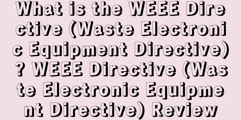 What is the WEEE Directive (Waste Electronic Equipment Directive)? WEEE Directive (Waste Electronic Equipment Directive) Review