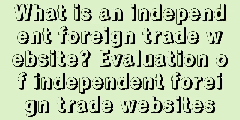 What is an independent foreign trade website? Evaluation of independent foreign trade websites