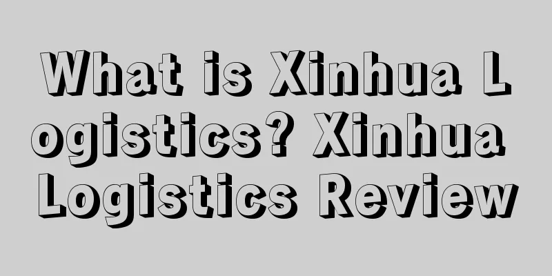 What is Xinhua Logistics? Xinhua Logistics Review