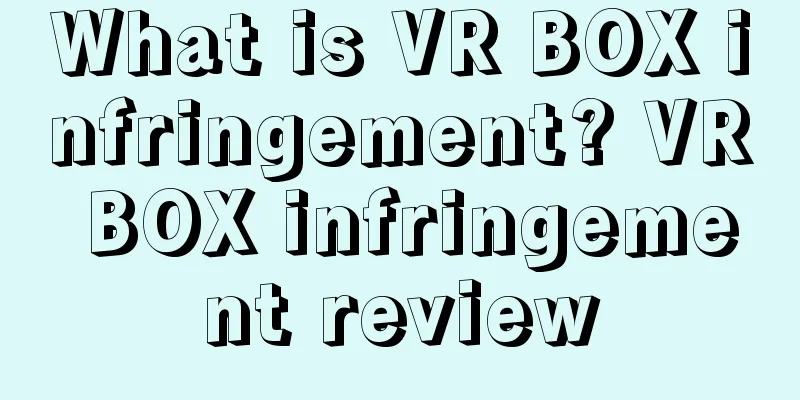 What is VR BOX infringement? VR BOX infringement review
