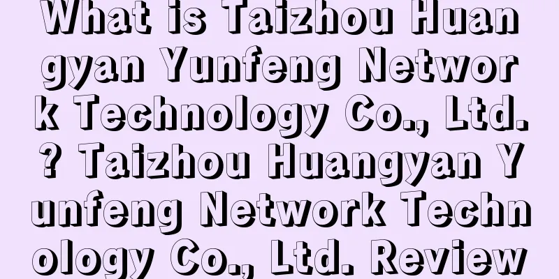 What is Taizhou Huangyan Yunfeng Network Technology Co., Ltd.? Taizhou Huangyan Yunfeng Network Technology Co., Ltd. Review