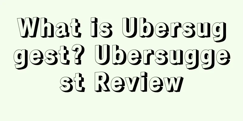 What is Ubersuggest? Ubersuggest Review