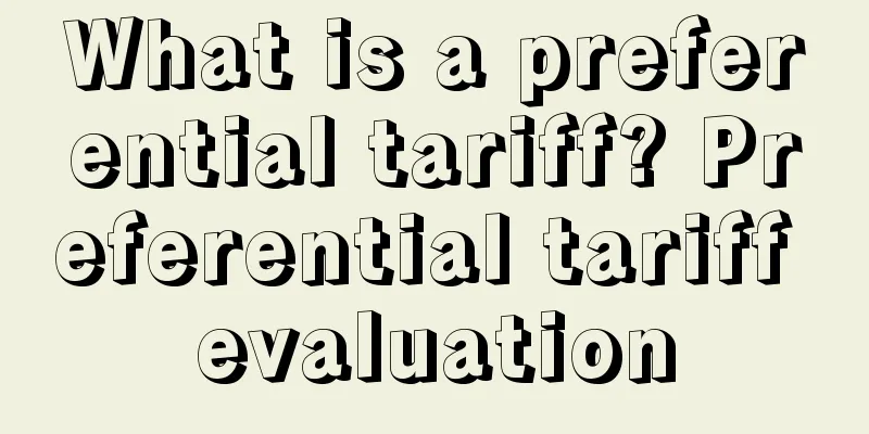 What is a preferential tariff? Preferential tariff evaluation