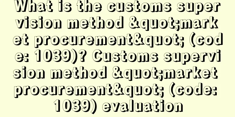 What is the customs supervision method "market procurement" (code: 1039)? Customs supervision method "market procurement" (code: 1039) evaluation