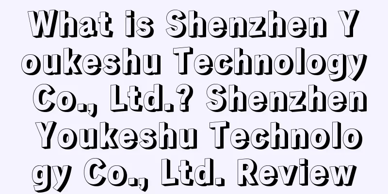 What is Shenzhen Youkeshu Technology Co., Ltd.? Shenzhen Youkeshu Technology Co., Ltd. Review