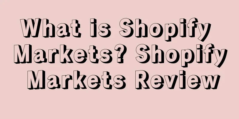 What is Shopify Markets? Shopify Markets Review