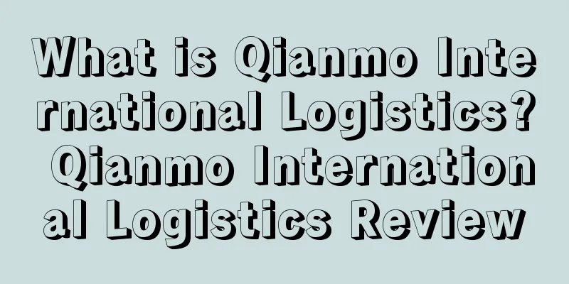 What is Qianmo International Logistics? Qianmo International Logistics Review