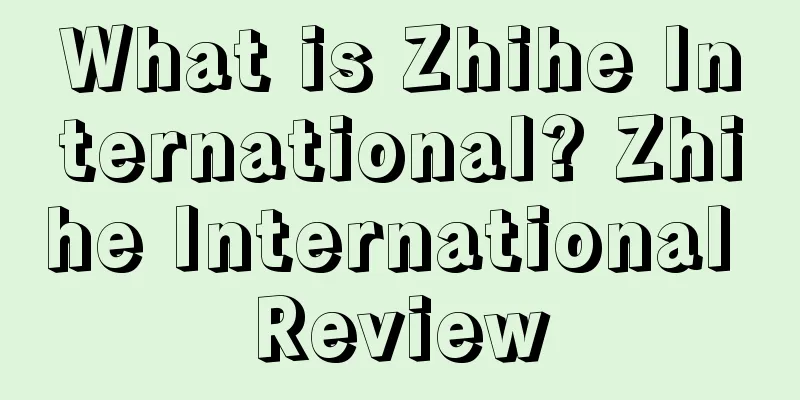 What is Zhihe International? Zhihe International Review