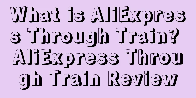 What is AliExpress Through Train? AliExpress Through Train Review