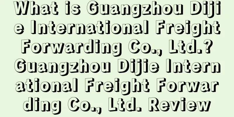 What is Guangzhou Dijie International Freight Forwarding Co., Ltd.? Guangzhou Dijie International Freight Forwarding Co., Ltd. Review