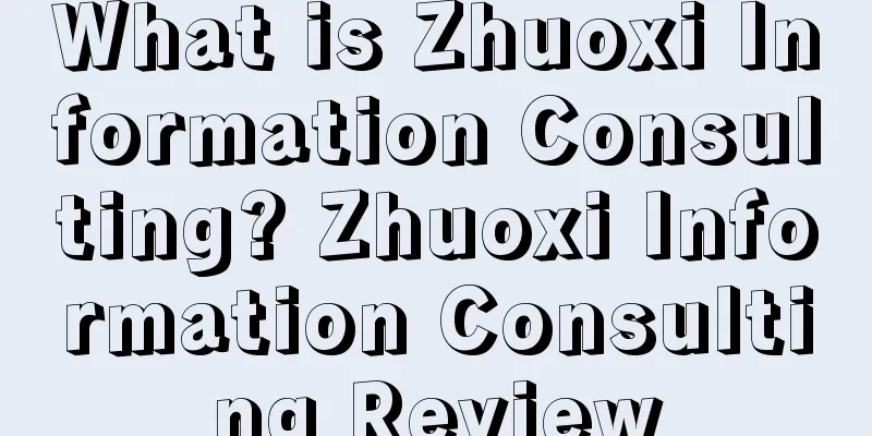 What is Zhuoxi Information Consulting? Zhuoxi Information Consulting Review