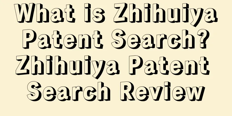 What is Zhihuiya Patent Search? Zhihuiya Patent Search Review